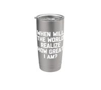 When Will The World Realize How Great I Am? - Dicton amusant Gobelet isotherme en acier inoxydable double paroi