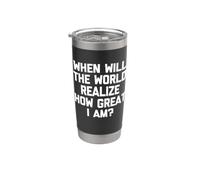 When Will The World Realize How Great I Am? - Dicton amusant Gobelet isotherme en acier inoxydable double paroi