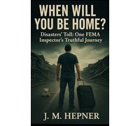 When Will You Be Home?: Stories of Service, Trauma, and Truth from a FEMA Inspector