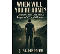 When Will You Be Home?: Stories of Service, Trauma, and Truth from a FEMA Inspector