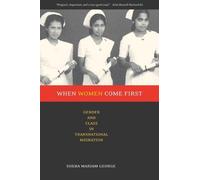 When Women Come First : Gender And Class In Transnational Migration