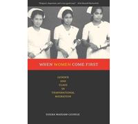 When Women Come First : Gender And Class In Transnational Migration