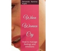 When Women Cry: How to manage feelings and emotions