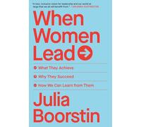 When Women Lead: What They Achieve, Why They Succeed, and How We Can Learn from Them