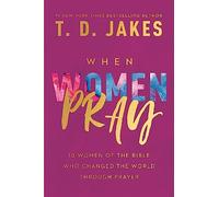 When Women Pray: 10 Women of the Bible Who Changed the World through Prayer