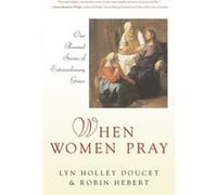 When Women Pray by Doucet & Lyn HolleyHebert & Robin Lyn Doucet, Robin Hebert (Auteur)