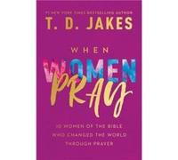 When Women Pray by T. D. Jakes T. D. Jakes (Auteur)