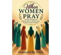 When Women Pray: The Quiet Strength and Empowerment on Bended Knees - Inspiring Change Inside Out