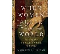 When Women Ruled The World: Making The Renaissance In Europe