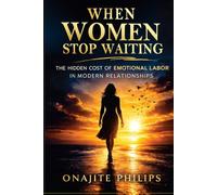 When Women Stop Waiting: The Hidden Cost of Emotional labor in Modern Relationships