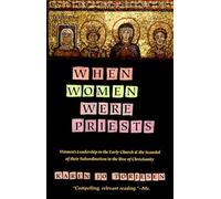 When Women Were Priests: Women's Leadership in the Early Church and the Scandal of Their Subordination in