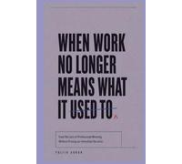 WHEN WORK NO LONGER MEANS WHAT IT USED TO: Face the Loss of Professional Meaning Without Forcing an Immediate Decision