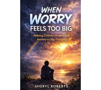 When Worry Feels Too Much: Helping Children Understand Anxiety and Big Thoughts