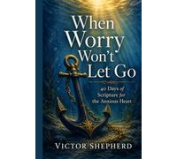 When Worry Won't Let Go: 40 Days of Scripture for the Anxious Heart