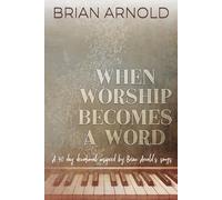 When Worship Becomes a Word: A 40 Day Devotional Inspired by Brian Arnold's Songs