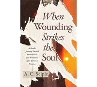 When Wounding Strikes the Soul A Gentle Journey Toward Embodiment and Wholeness After Spiritual Trauma - A. C. Seiple - Ivp - ebook (ePub) - Livre