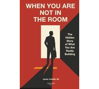When You Are Not in the Room: The Hidden Story of What You Are Really Building