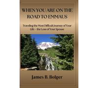 When you are on the Road to Emmaus: Traveling the most difficult journey of your life - the loss of your Spouse.