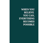When You Believe You Can, Everything Becomes Possible: Positive Affirmation Motivational And Inspirational Notebook For Writing For Men - Women - Teenagers
