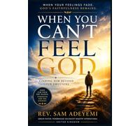 When You Can't Feel God: Finding Him Beyond Your Emotions