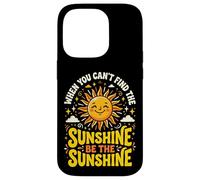 When You Can't Find The Sunshine Be The Sunshine Coque pour iPhone 14 Pro