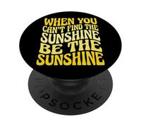 When You Can't Find The Sunshine Be The Sunshine PopSockets PopGrip Adhésif