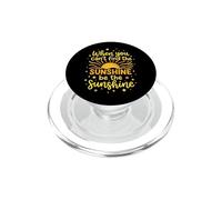 When You Can't Find The Sunshine Be The Sunshine PopSockets PopGrip pour MagSafe