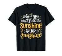 When You Can't Find The Sunshine Be The Sunshine T-Shirt
