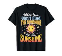 When You Can't Find The Sunshine Be The Sunshine T-Shirt