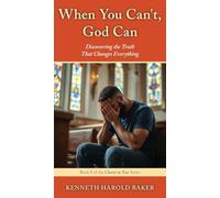 When You Can't, God Can: Discovering the Truth That Changes Everything