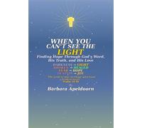 WHEN YOU CAN'T SEE THE LIGHT: Finding Hope Through God's Word, His Truth, and His Love