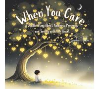 When You Care: A Gentle Story About Kindness, Presence, and Seeing with the Heart: A Beautiful Bedtime Book for Kids About Mindfulness, Empathy, and the Quiet Power of Love