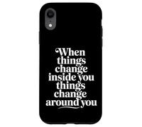 When You Change Inside Things Change Around You |- Coque pour iPhone XR