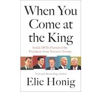 When You Come at the King: Inside DOJ's Pursuit of the President, From Nixon to Trump - A Legal History of Special Counsel Cases and Accountability