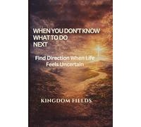When You Don't Know What to Do Next: Finding Direction When Life Feels Uncertain