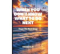 WHEN YOU DON'T KNOW WHAT TO DO NEXT: Trust The Next Step