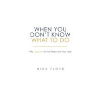 When You Don't Know What to Do: Why Desperation for God Matters More Than Clarity