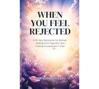 When You Feel Rejected: A 30-Day Devotional for Women Healing from Rejection and Finding Acceptance in God