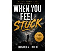 When You Feel Stuck: 30 Small Lessons to Stop Overthinking, Find Your Direction, and Start Moving Again