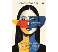 When You Give Everything All at Once: The Indian Woman’s Guide to Navigating Toxic Relationships