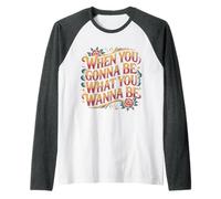 When You Gonna Be What You Wanna Be Rêves Ambitions - Manche Raglan