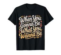 When You Gonna Be What You Wanna Be Rêves Ambitions |- T-Shirt