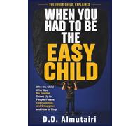 When You Had to Be the Easy Child: Subtitle Why the Child Who Was No Trouble Grows Up to People-Please, Overfunction, and Disappear, and How to Stop
