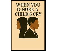 When You Ignore a Child’s Cry: Guiding Children Toward a Brighter Tomorrow