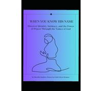 WHEN YOU KNOW HIS NAME: Discover Identity, Intimacy, and the Powerof Prayer Through the Names of God