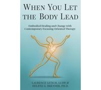 When You Let the Body Lead: Embodied Healing and Change with Contemporary Focusing-Oriented Therapy