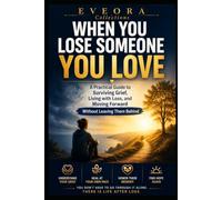 WHEN YOU LOSE SOMEONE YOU LOVE: A Practical Guide to Surviving Grief, Living with the Absence, and Moving Forward Without Leaving Them Behind