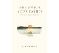 When You Lose Your Father: A 52-Day Christian Devotional of Comfort and Hope for Grieving Sons and Daughters