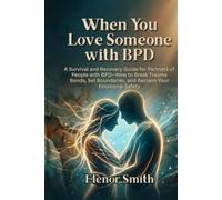 When You Love Someone with BPD: How to Stop Walking on Eggshells, Break Trauma Bonds, Set Healthy Boundaries, and Reclaim Your Life