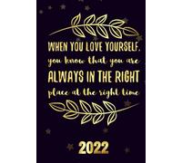 When You Love Yourself, You Know That You Are Always In The Right Place At The Right Time 2022: Motivational 2022-2023 Monthly Planner Daily Weekly And Monthly With 24 Months Calendar, Vision Boards,